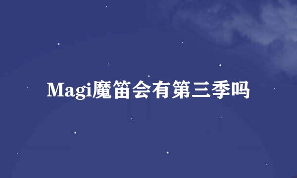 Magi魔笛会有第三季吗