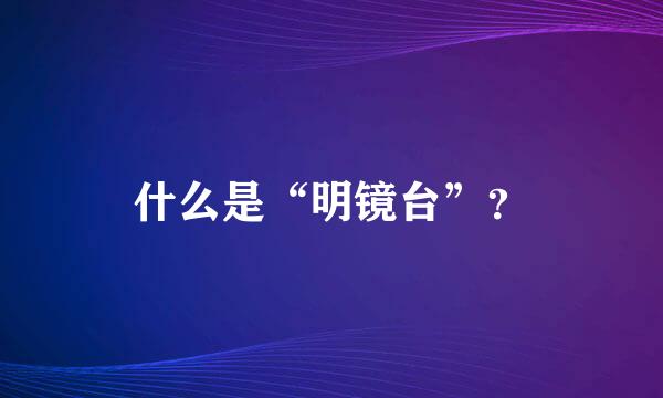 什么是“明镜台”？