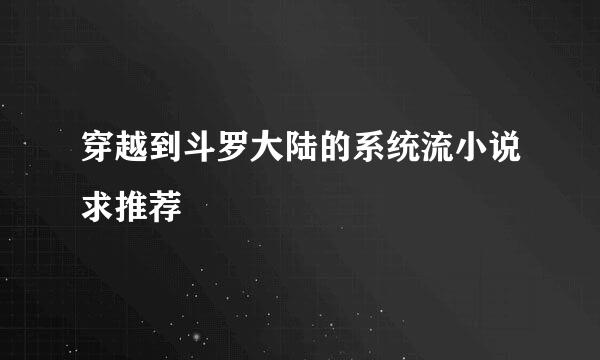 穿越到斗罗大陆的系统流小说求推荐