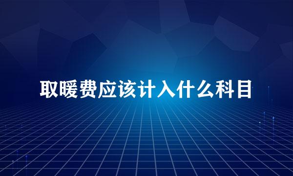 取暖费应该计入什么科目