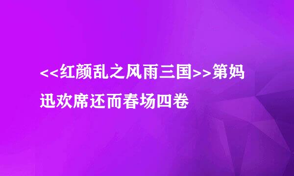 <<红颜乱之风雨三国>>第妈迅欢席还而春场四卷