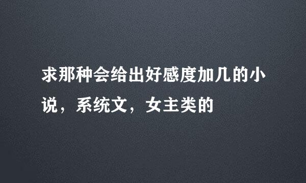 求那种会给出好感度加几的小说，系统文，女主类的