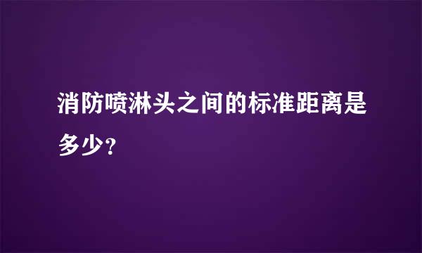 消防喷淋头之间的标准距离是多少？