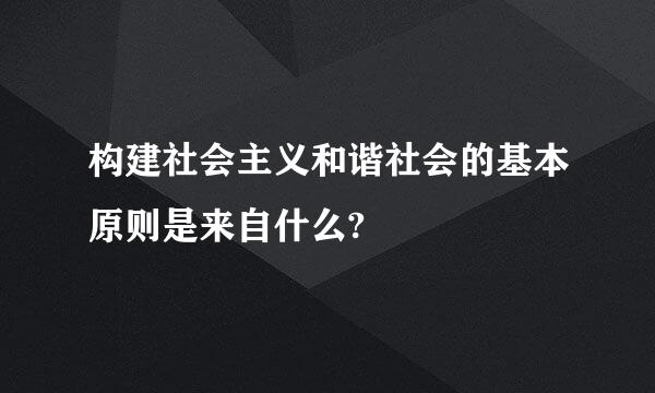 构建社会主义和谐社会的基本原则是来自什么?