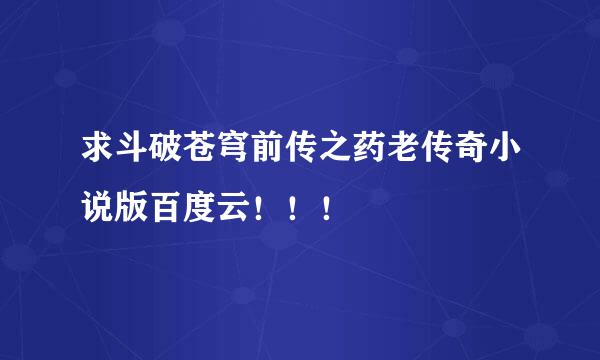 求斗破苍穹前传之药老传奇小说版百度云！！！