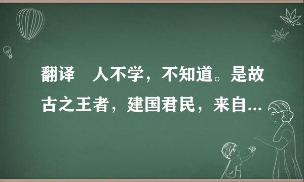 翻译 人不学，不知道。是故古之王者，建国君民，来自教学为先