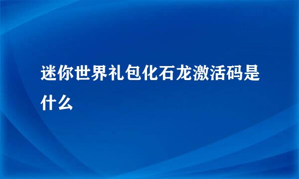 迷你世界礼包化石龙激活码是什么