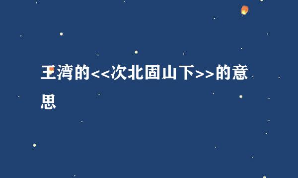 王湾的<<次北固山下>>的意思