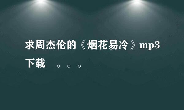 求周杰伦的《烟花易冷》mp3下载 。。。