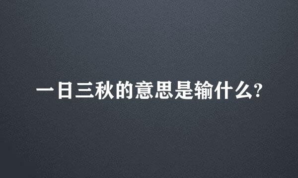 一日三秋的意思是输什么?