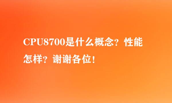 CPU8700是什么概念？性能怎样？谢谢各位！