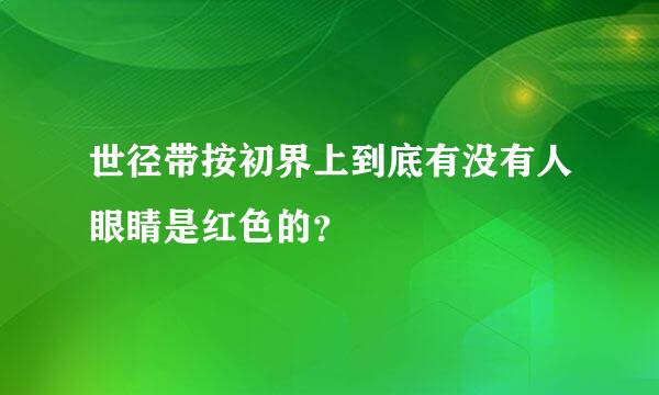 世径带按初界上到底有没有人眼睛是红色的？