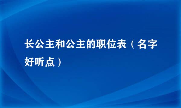 长公主和公主的职位表（名字好听点）