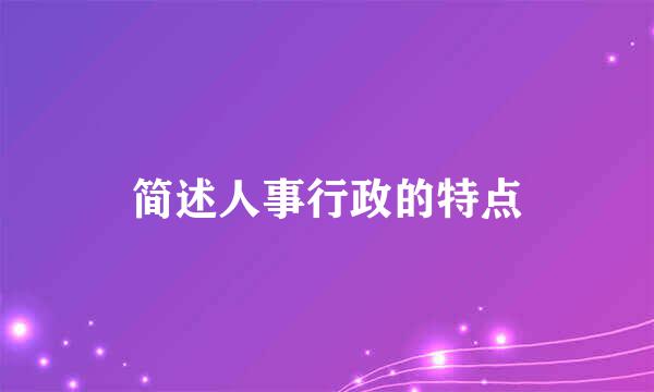 简述人事行政的特点