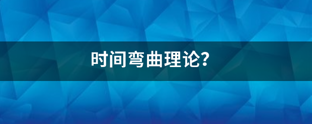 时间弯曲理论？来自