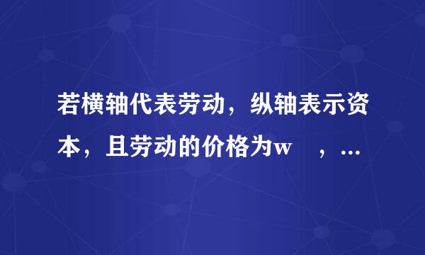 若横轴代表劳动，纵轴表示资本，且劳动的价格为w ，资本的价格为r ，则等成本线的斜率为（       ）。