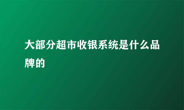 大部分超市收银系统是什么品牌的