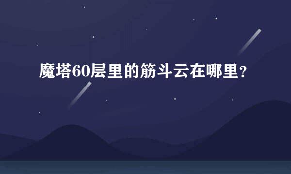 魔塔60层里的筋斗云在哪里？