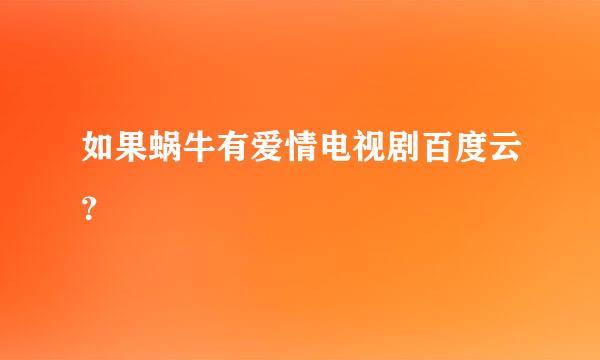 如果蜗牛有爱情电视剧百度云？