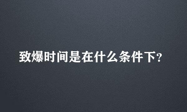 致爆时间是在什么条件下？