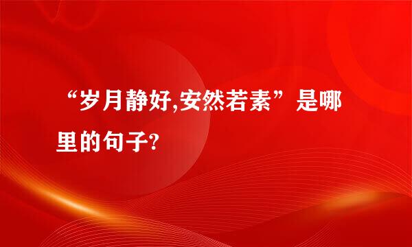 “岁月静好,安然若素”是哪里的句子?