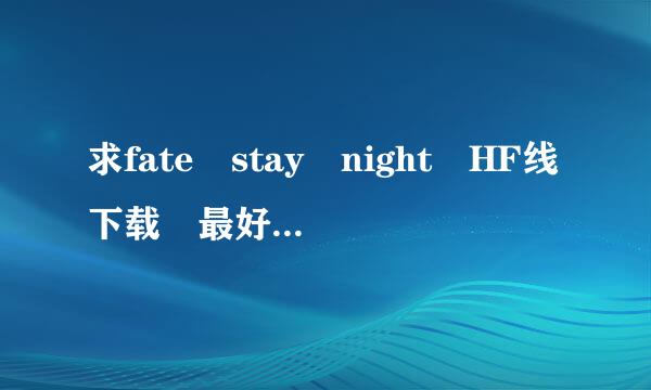 求fate stay night HF线下载 最好是百度云下载，谢谢！