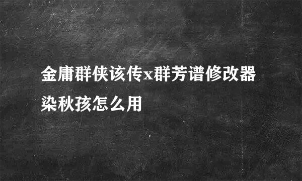 金庸群侠该传x群芳谱修改器染秋孩怎么用