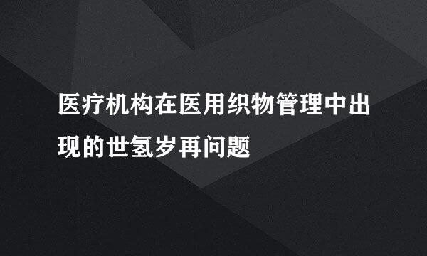 医疗机构在医用织物管理中出现的世氢岁再问题