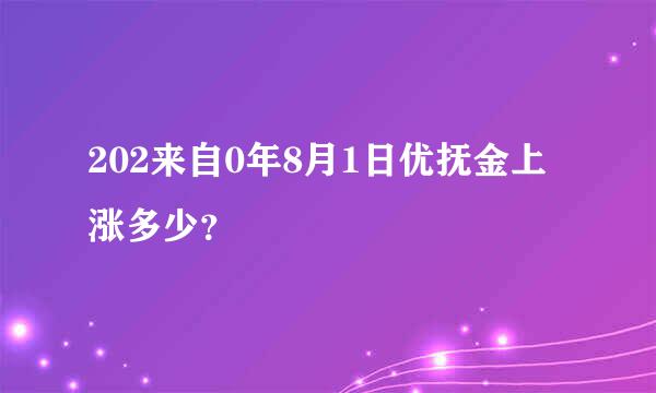 202来自0年8月1日优抚金上涨多少？