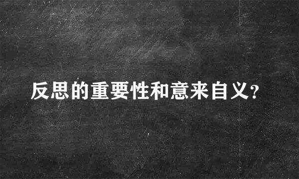 反思的重要性和意来自义？