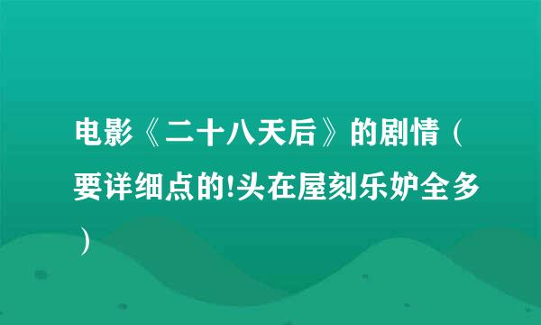 电影《二十八天后》的剧情（要详细点的!头在屋刻乐妒全多）