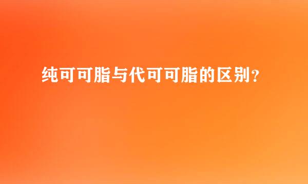 纯可可脂与代可可脂的区别？