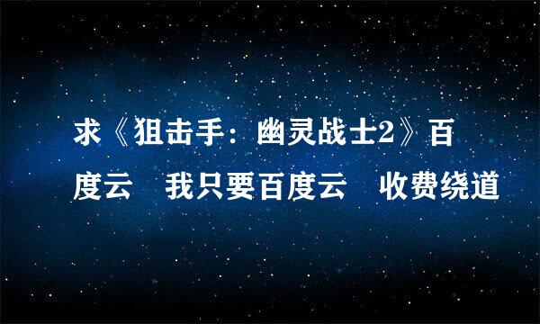 求《狙击手：幽灵战士2》百度云 我只要百度云 收费绕道