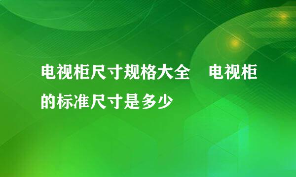 电视柜尺寸规格大全 电视柜的标准尺寸是多少