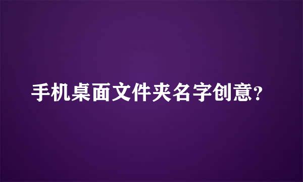 手机桌面文件夹名字创意？