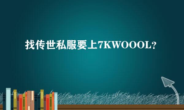 找传世私服要上7KWOOOL？