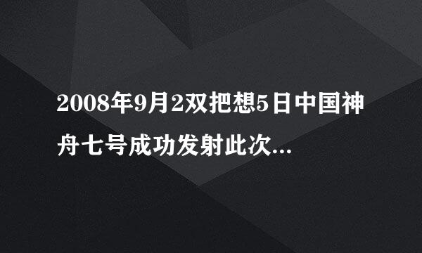 2008年9月2双把想5日中国神舟七号成功发射此次的航天员是