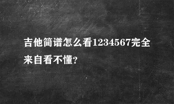 吉他简谱怎么看1234567完全来自看不懂？