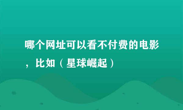 哪个网址可以看不付费的电影，比如（星球崛起）