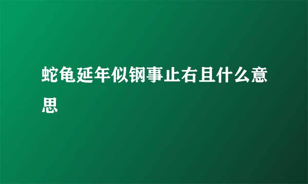 蛇龟延年似钢事止右且什么意思