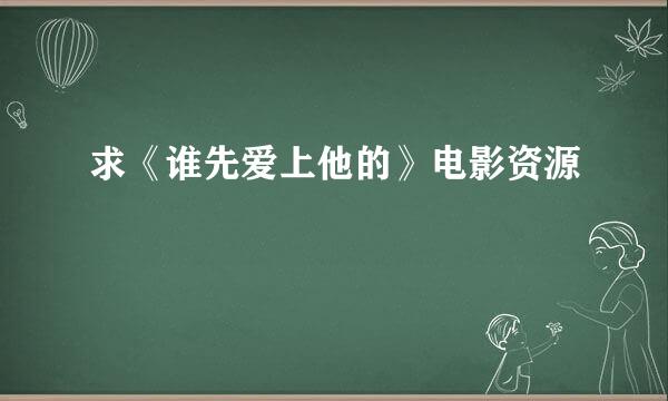 求《谁先爱上他的》电影资源