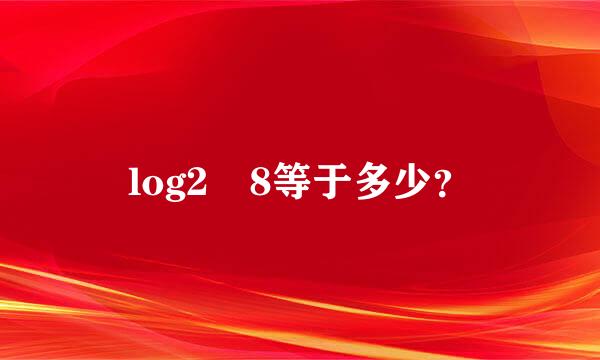 log2 8等于多少？