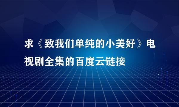 求《致我们单纯的小美好》电视剧全集的百度云链接