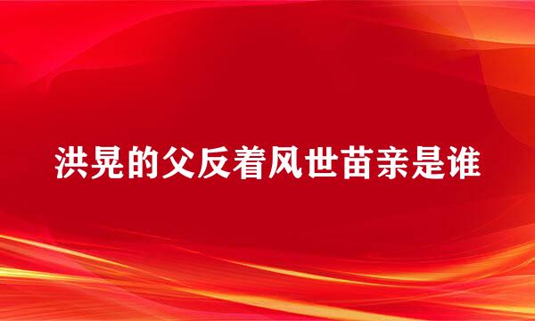 洪晃的父反着风世苗亲是谁