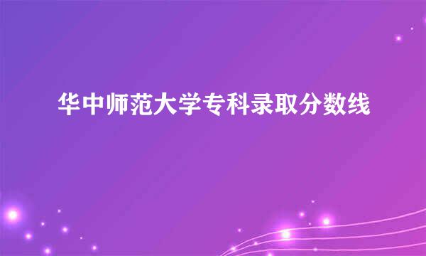 华中师范大学专科录取分数线