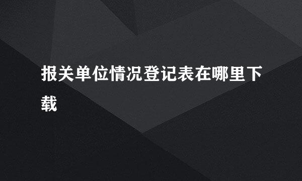 报关单位情况登记表在哪里下载