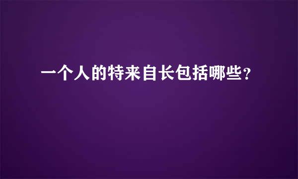 一个人的特来自长包括哪些？