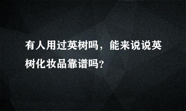 有人用过英树吗，能来说说英树化妆品靠谱吗？