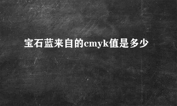 宝石蓝来自的cmyk值是多少