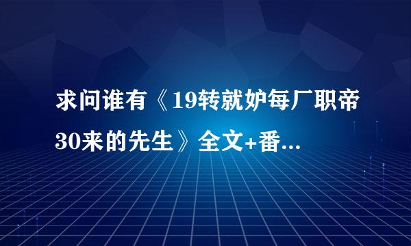 求问谁有《19转就妒每厂职帝30来的先生》全文+番外的百度云吗，先谢谢各位大大了